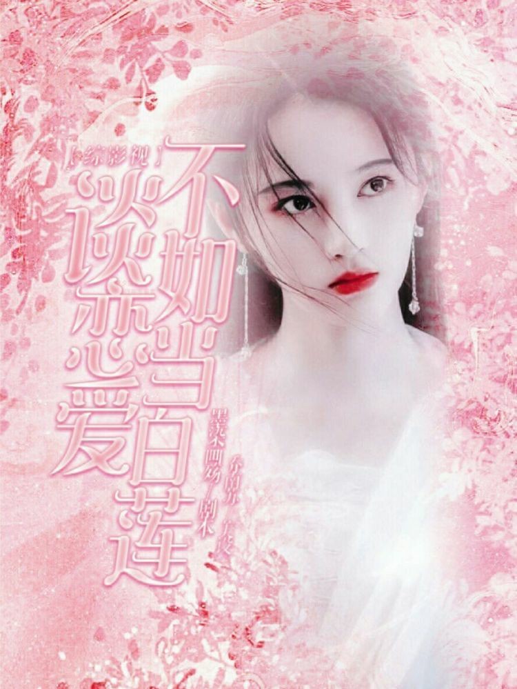 综影视：谈恋爱不如当白莲