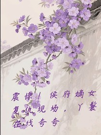 震惊！侯府嫡女复仇现场，丫鬟在线夸夸
